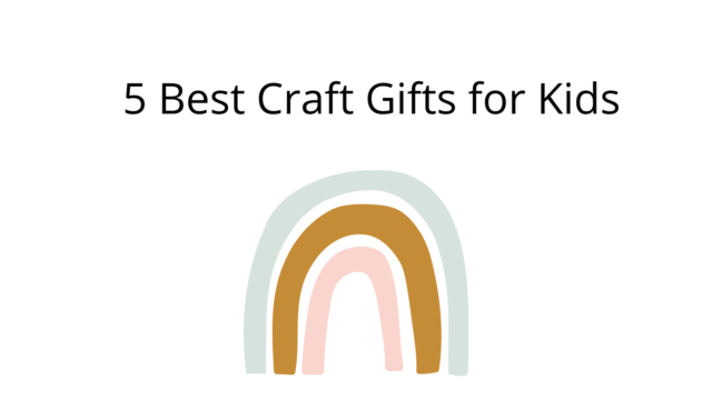 Best Craft Gifts for Kids